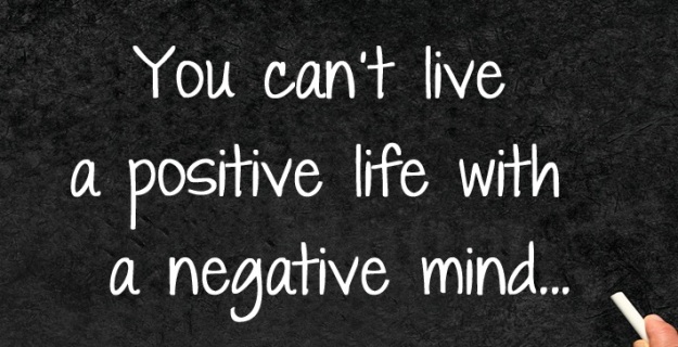 You can't live a positive life with a negative mind...